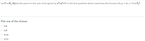 Let P = (Px, Py) be the point on the unit circle (given by x2+y2=1) in the first quadrant which maximizes the function f(x,y)
