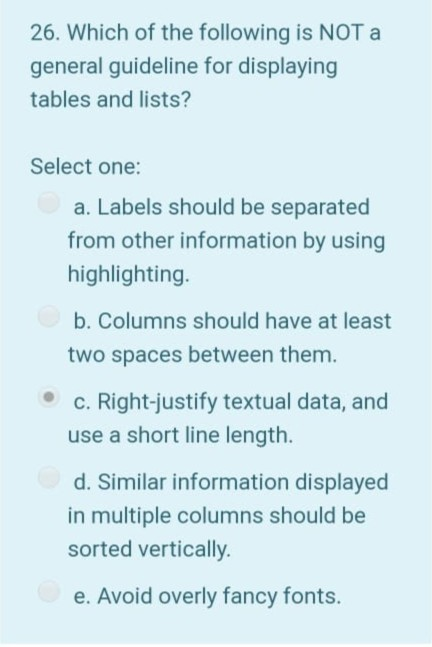 26. Which of the following is NOT a general guideline for displaying tables and lists? Select one: a. Labels should be separa