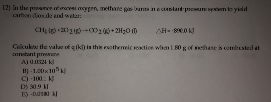 12) In the presence of excess oxygen, methane gas burns in a constant-pressure system to yield carbon dioxide and water: CH4