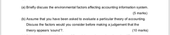 (a) Briefly discuss the environmental factors affecting accounting information system. (5 marks) (b) Assume that you have bee
