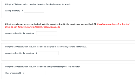 Using the FIFO assumption, calculate the value of ending inventory for March. Ending Inventory $ Using the moving average cos