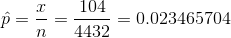 \hat p =\frac{x}{n} =\frac{104}{4432} = 0.023465704