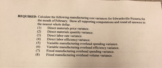 (2) REQUIRED: Calculate the following manufacturing cost variances for Edwardsville Pizzeria for the month of February. Show