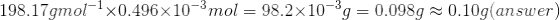 198.17gmollx0.496x10-3mol 98.2x10g 0.098g 0.10g(answer)