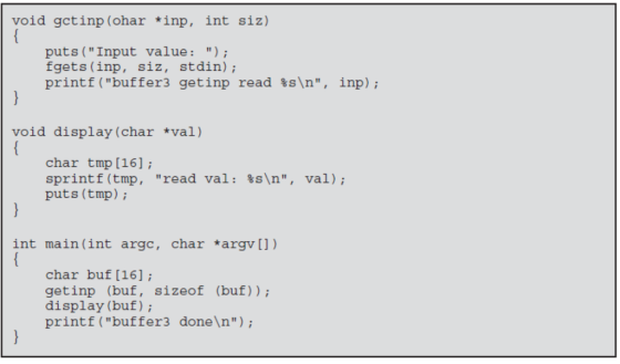void gctinp (ohar *inp, int siz) puts (Input value: ) fgets (inp, siz, stdin) printf(buffer3 getinp read %s\n, inp); void display (char val) char tmp [16]; sprintf(tmp, read val : puts (tmp); %s\n, val); int main(int argc, char *argv []) char buf [16]; getinp (buf, sizeof (buf)) display (buf); printf (buffer3 done In)