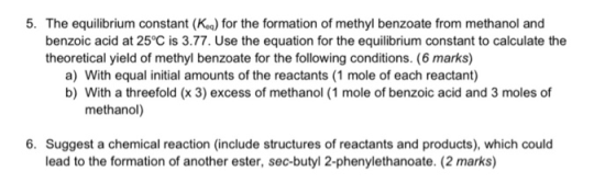 5. The equilibrium constant (K) for the formation of methyl benzoate from methanol and benzoic acid at 25°C is 3.77. Use the