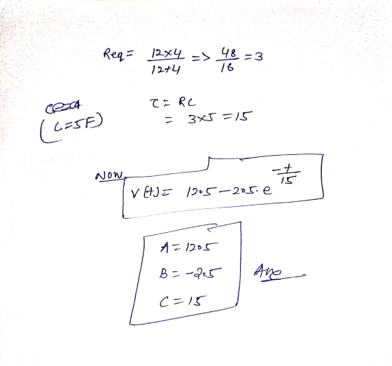 48 Req= 12x4 1274 16 CIRC - 3*5 =15 (1=5€) Now th 15 v (t) = 1205-205.e A = 1205 B =-205 Ave c=15