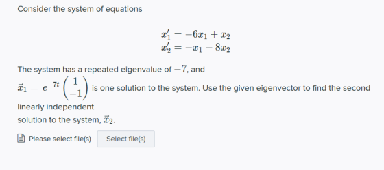 Consider the system of equations = -621 + 22 xí ac :-21 - 822 ži = -70 The system has a repeated eigenvalue of -7, and 1 e