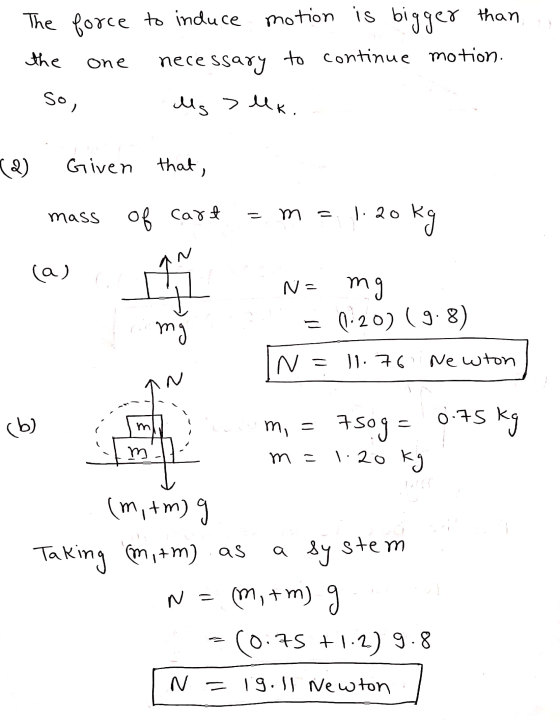 The force to induce motion is bigger than necessary to continue motion. the one so, ls > luk. (2) Given that, mass of cart 1.