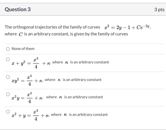 Question 3 3 pts The orthogonal trajectories of the family of curves x2 = 2y - 1+ Ce-2y, where is an arbitrary constant, is g