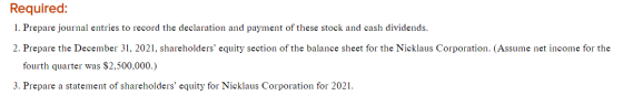 Required: 1. Prepare journal entries to record the declaration and payment of these stock and cash dividends. 2. Prepare the