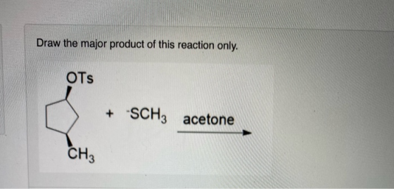 Draw the major product of this reaction only. OTS acetone CH3