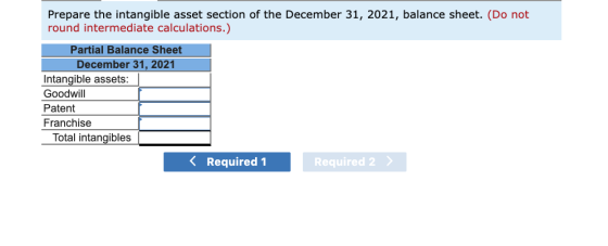 Prepare the intangible asset section of the December 31, 2021, balance sheet. (Do not round intermediate calculations.) Parti