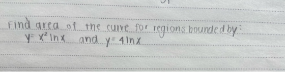 Find area of the curve for regions bounded by... y=x² Inx Люд. у.н 4.1.Х..