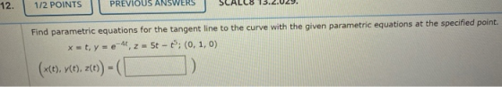 112 PUINIS PREVIOUS ANSWERS SLALLE 15.2.07. Find parametric equations for the tangent line to the curve with the given parame