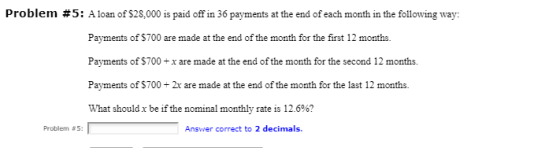 Problem #5: A loan of $28,000 is paid off in 36 payments at the end of each month in the following way: Payments of $700 are