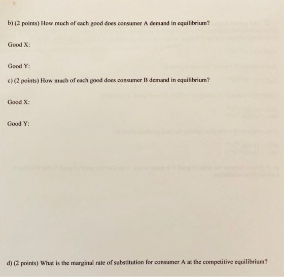 b) (2 points) How much of each good does consumer A demand in equilibrium? Good X: Good Y: c) (2 points) How much of each goo