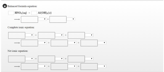a Balanced formula equation HNO3 (a) A(OH)3 (s) Complete ionic equation: 7 + Net ionic equation: