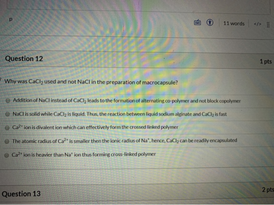 11 words <> Question 12 1 pts Why was CaCl2 used and not NaCl in the preparation of macrocapsule? Addition of NaCl instead of