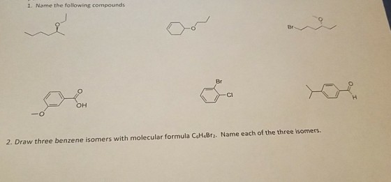 1. Name the following compounds Br Br OH 2. Draw three benzene isomers with molecular formula CsHl4Br2. Name each of the three somers.