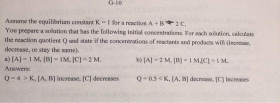 G-10 Assume the equilibrium constant K 1 for a reaction A + B 2 C. You prepare a solution that has the following initial conc