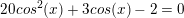 \small 20cos^{2}(x)+3cos(x)-2=0