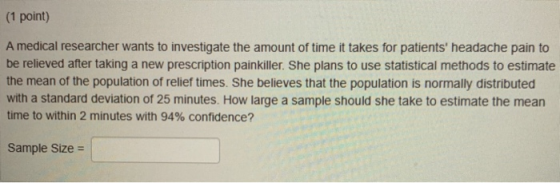 (1 point) A medical researcher wants to investigate the amount of time it takes for patients headache pain to be relieved af
