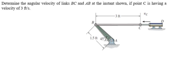 Determine the angular velocity of links BC and AB at the instant shown, if point C is having a velocity of 3 ft/s. -3 ft VC В