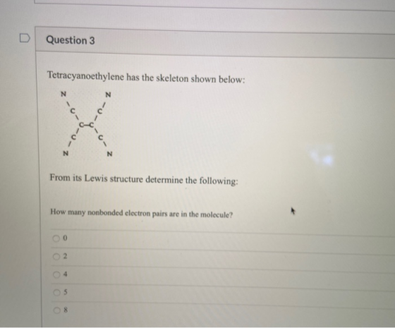 Question 3 Tetracyanoethylene has the skeleton shown below: From its Lewis structure determine the following: How many nonbon