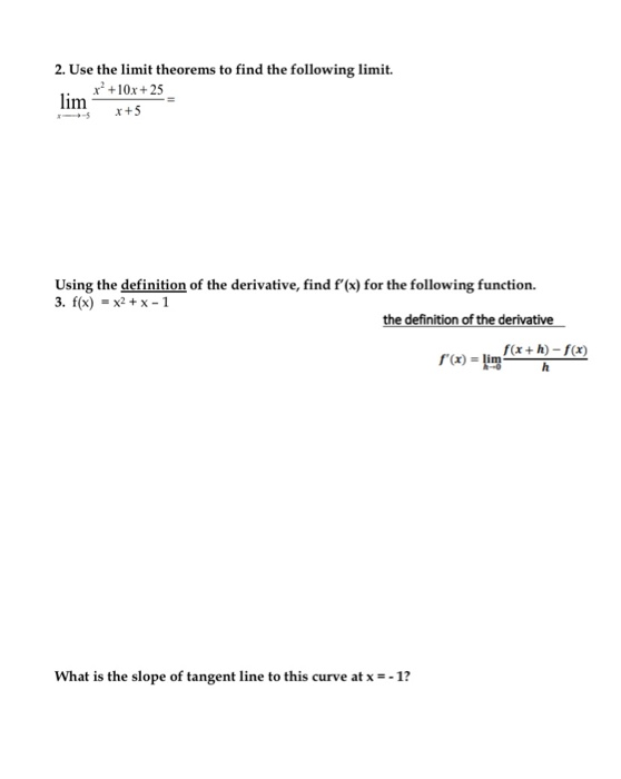 2. Use the limit theorems to find the following limit. r? +10x + 25 lim x+5 Using the definition of the derivative, find f(x