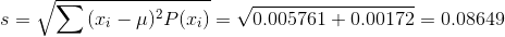 s=\sqrt{\sum{(x_{i}-\mu)^{2}P(x_{i})}}=\sqrt{0.005761+0.00172}=0.08649\\