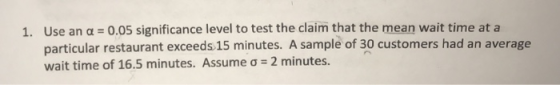 Use an α = 0.05 significance level to test the claim that the mean wait time at a particular restaurant exceeds 15 minutes. A