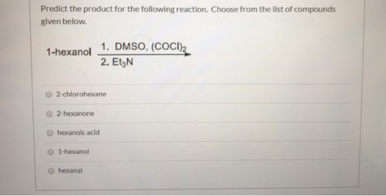 Predict the product for the following reaction. Choose from the list of compounds given below. 1-hexanol 1. DMSO, (COCI), 2.