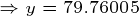 \tiny \Rightarrow y=79.76005