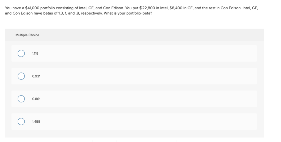 You have a $41,000 portfolio consisting of Intel, GE, and Con Edison. You put $22,800 in Intel, $8,400 in GE, and the rest in