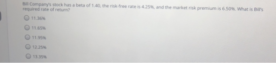 Bill Companys stock has a beta of 1.40, the risk-free rate is 4.25 required rate of return? % , and the market risk premium