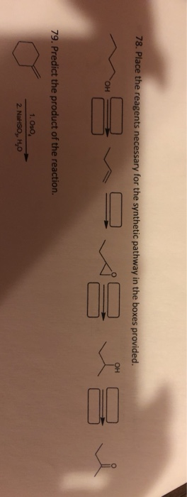 78. Place the reagents necessary for the synthetic pathway in the boxes provided. 79. Predict the product of the reaction. 1.
