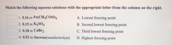 Match the following aqueous solutions with the appropriate letter from the column on the right. 1.0.16 m Fe(CH3COO)2 2. 0.15