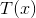 T(x)