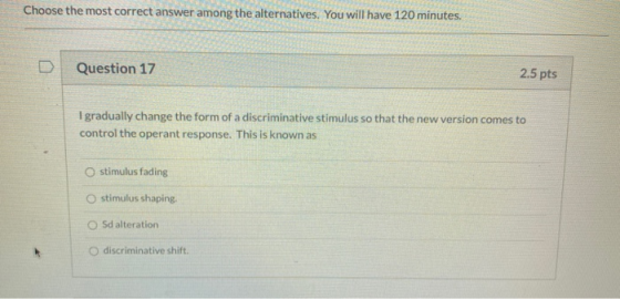 Choose the most correct answer among the alternatives. You will have 120 minutes. D Question 17 2.5 pts I gradually change th