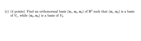 (c) (4 points) Find an orthonormal basis (u1, U2, uz) of Rº such that (ui, u2) is a basis of V1, while (u2, uz) is a basis of