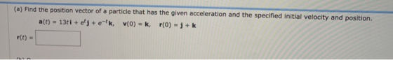 (a) Find the position vector of a particle that has the given acceleration and the specified initial velocity and position. a