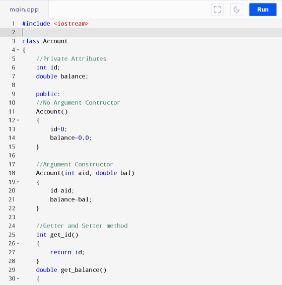 main.cpp LJ Run 1 #include <iostream> 2 class Account 3 4 5 -- 6 // Private Attributes int id; double balance; 7 8 9 public:
