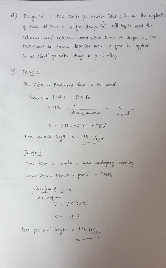 a) Design b is best suited for bonding. This is because the application of shear of Forcev in first design (a) will by to br