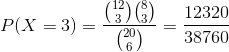 P(X=3)=\frac{\binom{12}{3}\binom{8}{3}}{\binom{20}{6}} = \frac{12320}{38760}