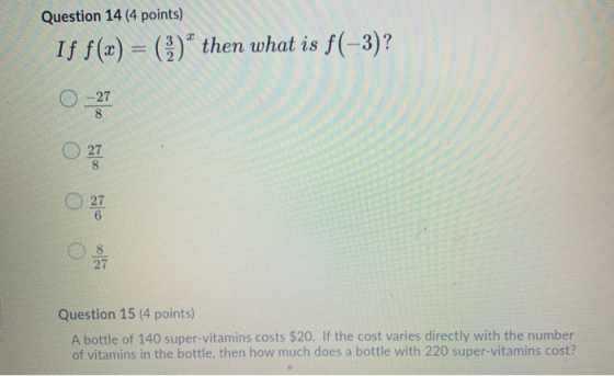 Question 14 (4 points) If f(x) = (3) then what is f(-3)? O =27 0 0 0 Question 15 (4 points) A bottle of 140 super-vitamins c