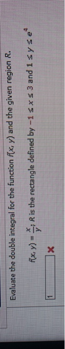 Evaluate the double integral for the function f(x, y) and the given region R. e rectangle defined by -1 sxs 3 and 1sy se