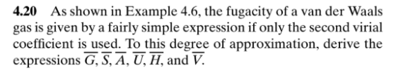 4.20 As shown in Example 4.6, the fugacity of a van der Waals gas is given by a fairly simple expression if only the second v