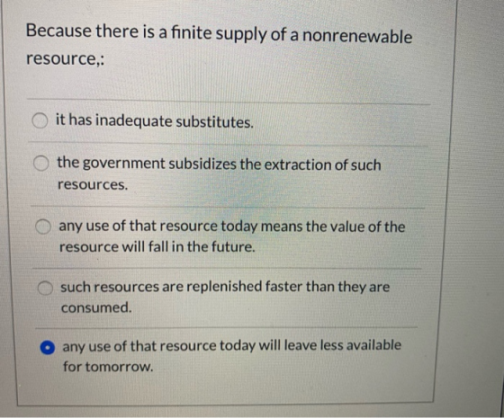 Because there is a finite supply of a nonrenewable resource, it has inadequate substitutes. the government subsidizes the ext
