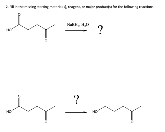 2. Fill in the missing starting material(s), reagent, or major product(s) for the following reactions. ey NaBH4, H2O HO a. ?